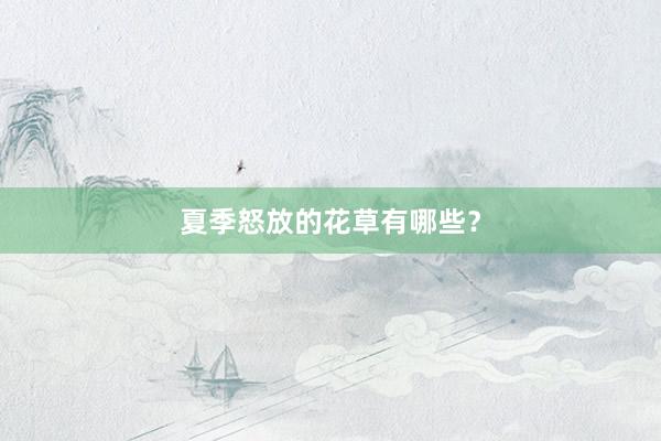 夏季怒放的花草有哪些？